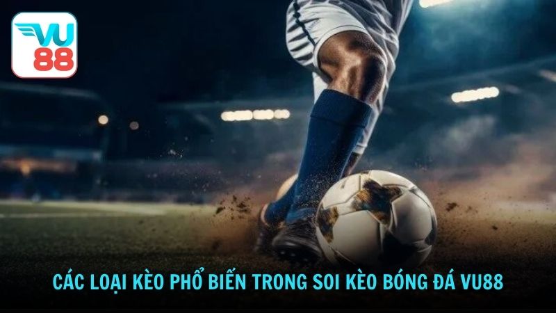 Các loại kèo phổ biến trong soi kèo bóng đá Vu88