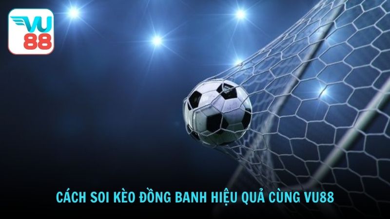 Cách soi kèo đồng banh hiệu quả cùng Vu88