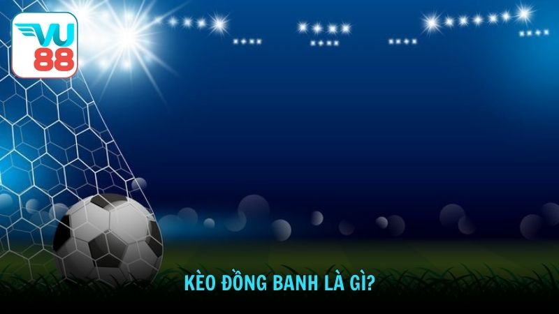Kèo đồng banh là gì?