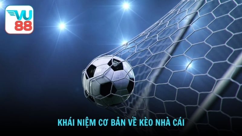Khái niệm cơ bản về kèo nhà cái