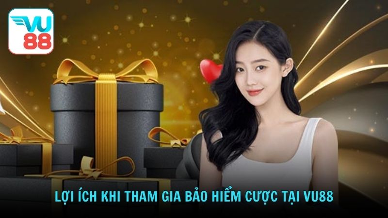 Lợi ích khi tham gia bảo hiểm cược tại VU88