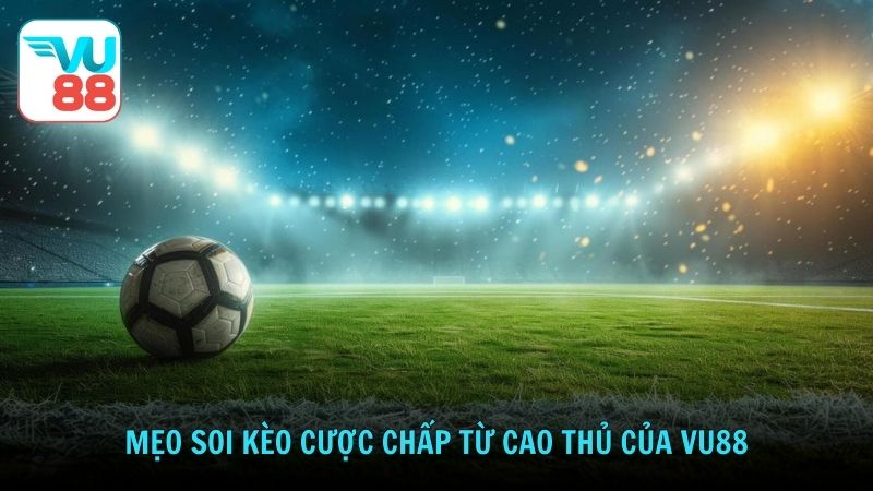 Mẹo soi kèo cược chấp từ cao thủ của Vu88
