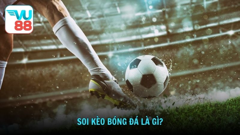 Soi kèo bóng đá là gì?