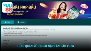 Tổng quan về ưu đãi nạp lần đầu VU88